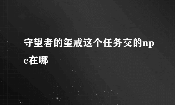 守望者的玺戒这个任务交的npc在哪