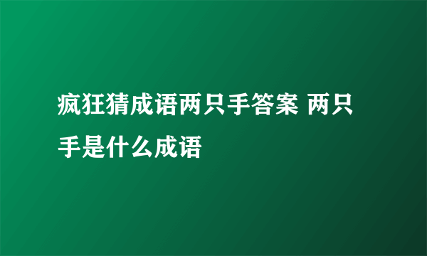 疯狂猜成语两只手答案 两只手是什么成语