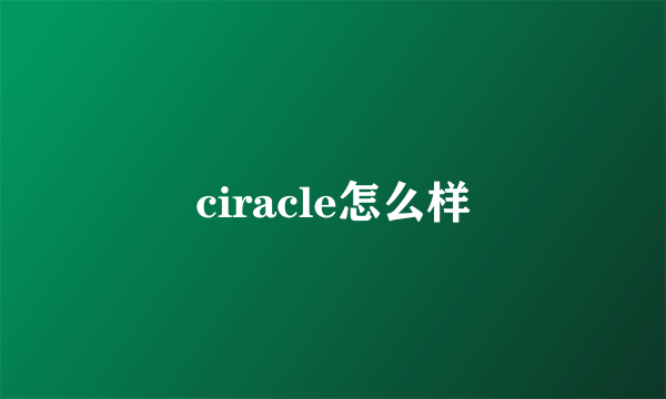 ciracle怎么样