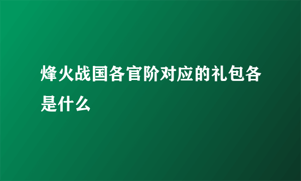 烽火战国各官阶对应的礼包各是什么