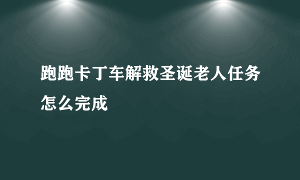 跑跑卡丁车解救圣诞老人任务怎么完成