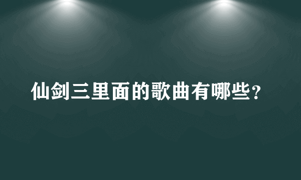 仙剑三里面的歌曲有哪些？