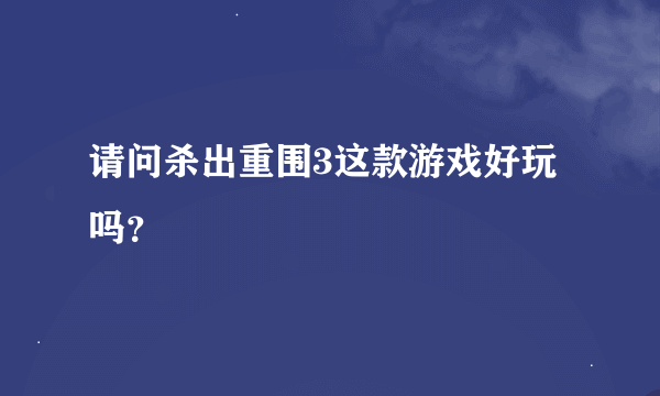 请问杀出重围3这款游戏好玩吗？