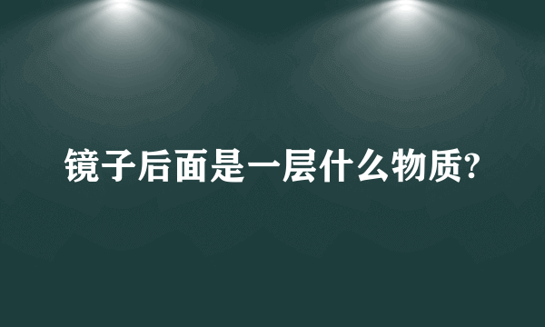 镜子后面是一层什么物质?