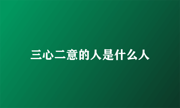 三心二意的人是什么人