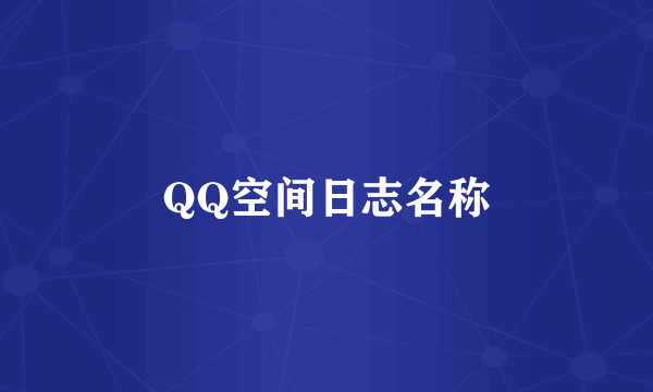 QQ空间日志名称