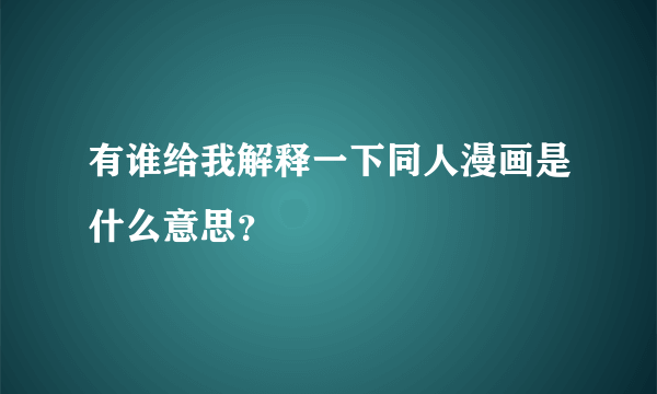 有谁给我解释一下同人漫画是什么意思？