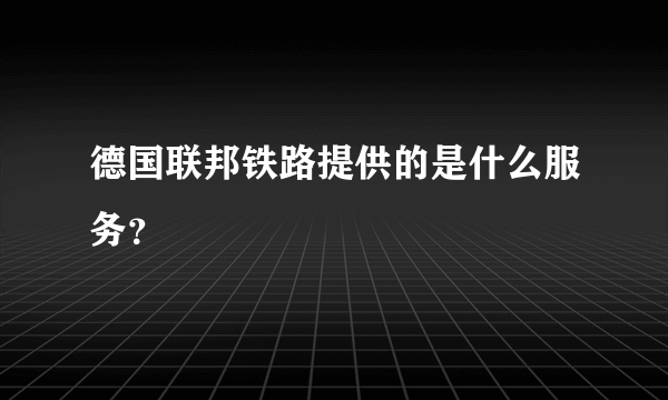 德国联邦铁路提供的是什么服务？