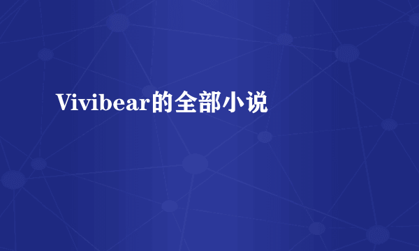 Vivibear的全部小说