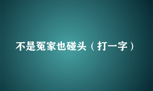 不是冤家也碰头（打一字）