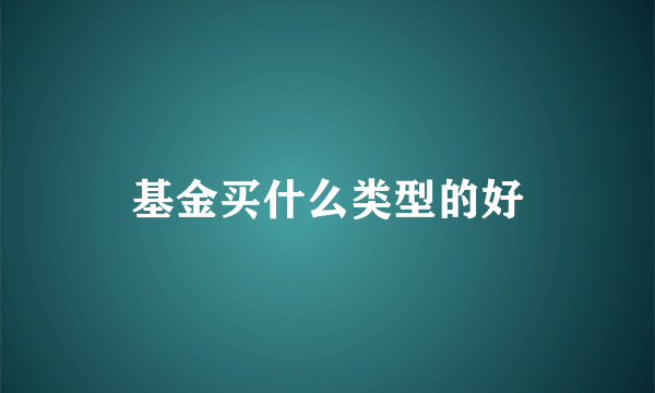 基金买什么类型的好