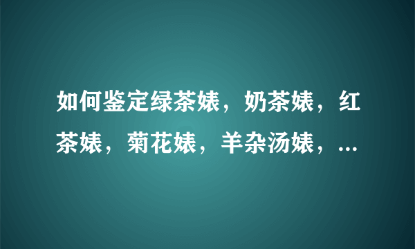 如何鉴定绿茶婊，奶茶婊，红茶婊，菊花婊，羊杂汤婊，地沟油婊的方法