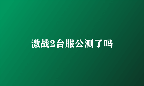 激战2台服公测了吗