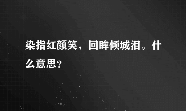 染指红颜笑，回眸倾城泪。什么意思？