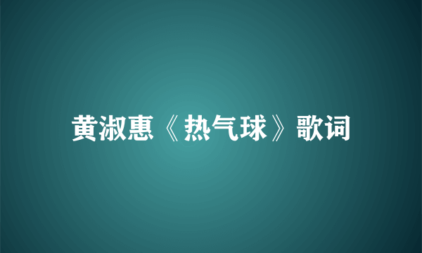 黄淑惠《热气球》歌词