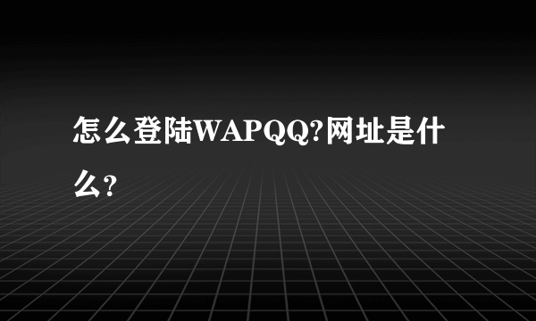 怎么登陆WAPQQ?网址是什么？