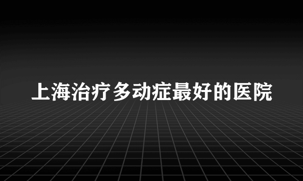 上海治疗多动症最好的医院