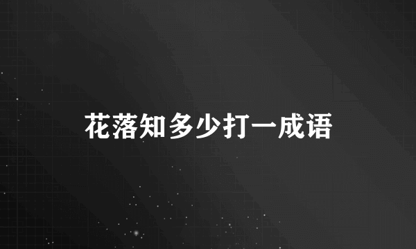 花落知多少打一成语