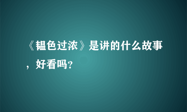 《韫色过浓》是讲的什么故事，好看吗？