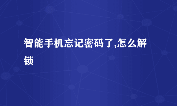 智能手机忘记密码了,怎么解锁