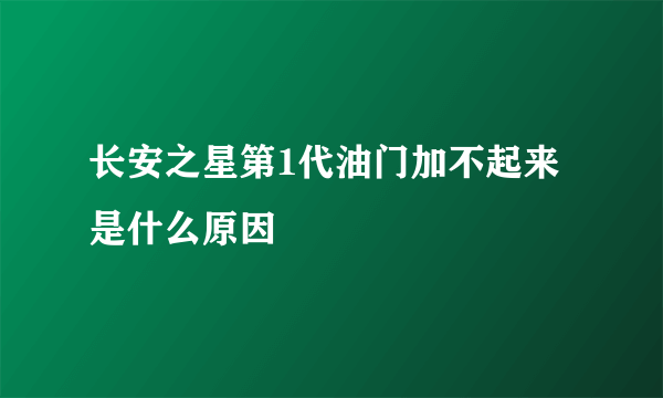 长安之星第1代油门加不起来是什么原因