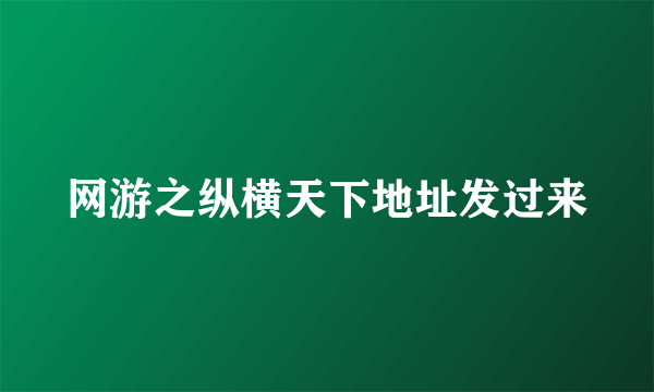 网游之纵横天下地址发过来