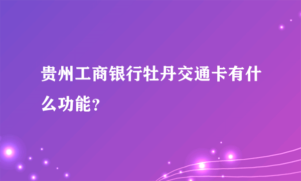 贵州工商银行牡丹交通卡有什么功能？