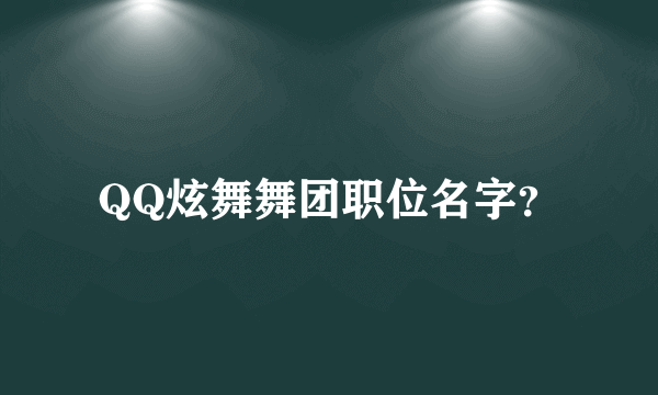 QQ炫舞舞团职位名字？