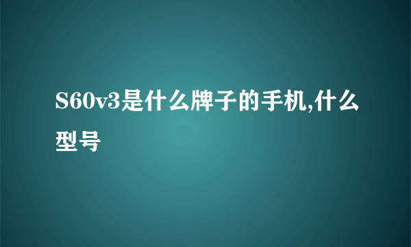 S60v3是什么牌子的手机,什么型号