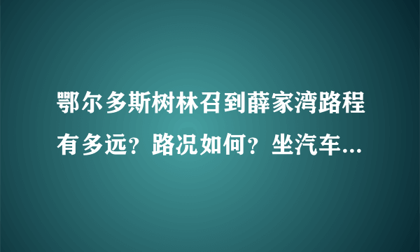 鄂尔多斯树林召到薛家湾路程有多远？路况如何？坐汽车大概要多久？