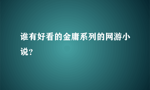 谁有好看的金庸系列的网游小说？