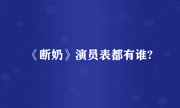 《断奶》演员表都有谁?