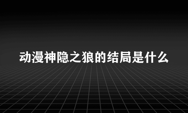 动漫神隐之狼的结局是什么