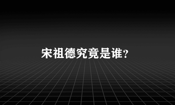 宋祖德究竟是谁？