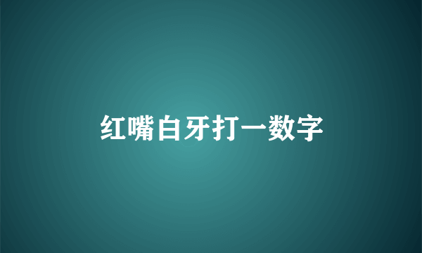 红嘴白牙打一数字