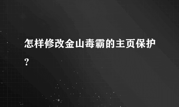 怎样修改金山毒霸的主页保护？