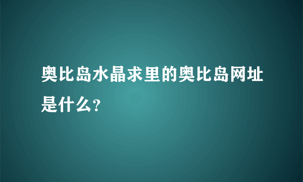 奥比岛水晶求里的奥比岛网址是什么？