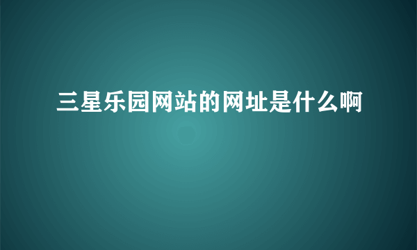 三星乐园网站的网址是什么啊