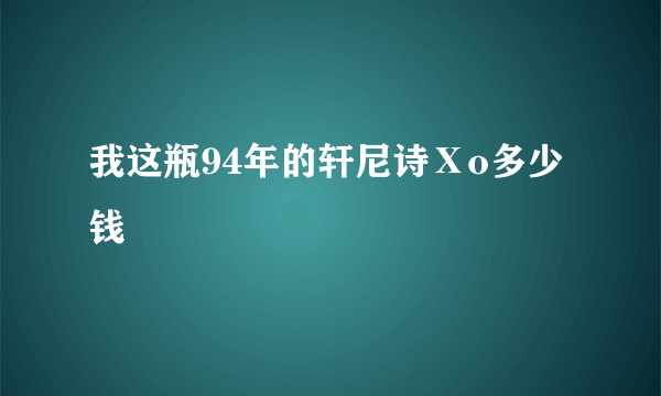 我这瓶94年的轩尼诗Ⅹo多少钱