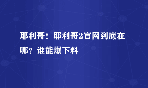 耶利哥！耶利哥2官网到底在哪？谁能爆下料