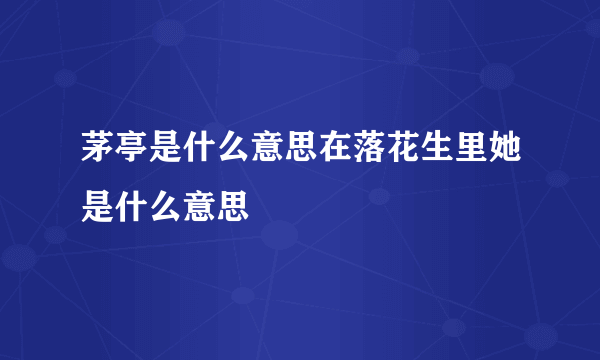 茅亭是什么意思在落花生里她是什么意思