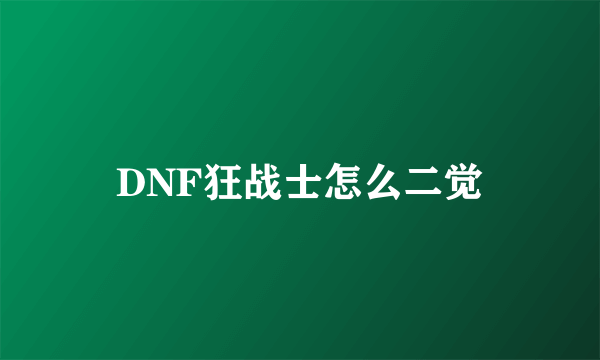 DNF狂战士怎么二觉