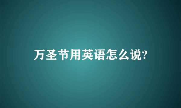 万圣节用英语怎么说?