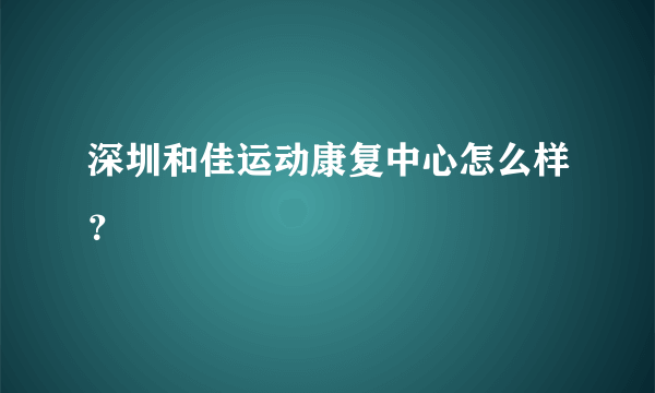 深圳和佳运动康复中心怎么样？