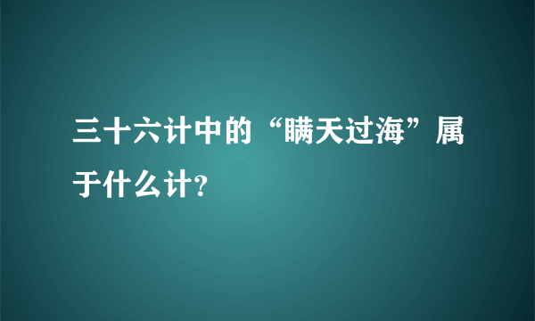 三十六计中的“瞒天过海”属于什么计？