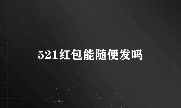 521红包能随便发吗