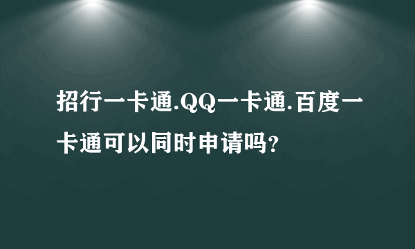 招行一卡通.QQ一卡通.百度一卡通可以同时申请吗？