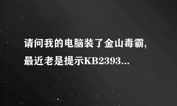 请问我的电脑装了金山毒霸,最近老是提示KB2393802补丁安装失败.电脑非常危险,我不能修复,该怎么办