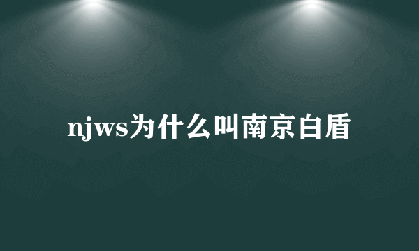 njws为什么叫南京白盾