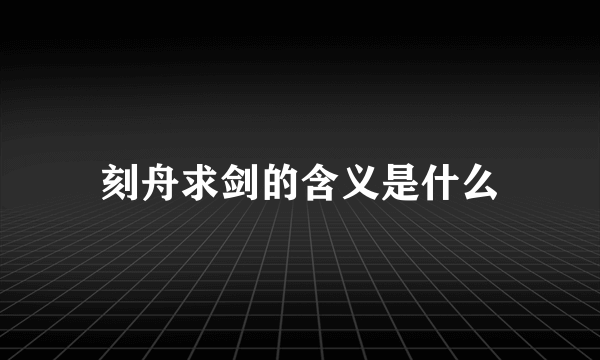 刻舟求剑的含义是什么